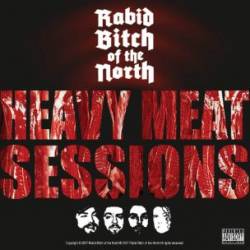 Rabid Bitch Of The North : Heavy Meat Sessions